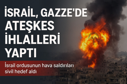 “İsrail, Gazze’de üst üste ateşkes ihlalleri yaptı